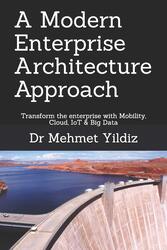 A Modern Enterprise Architecture Approach: Transform the enterprise with Mobility, Cloud, IoT & Big