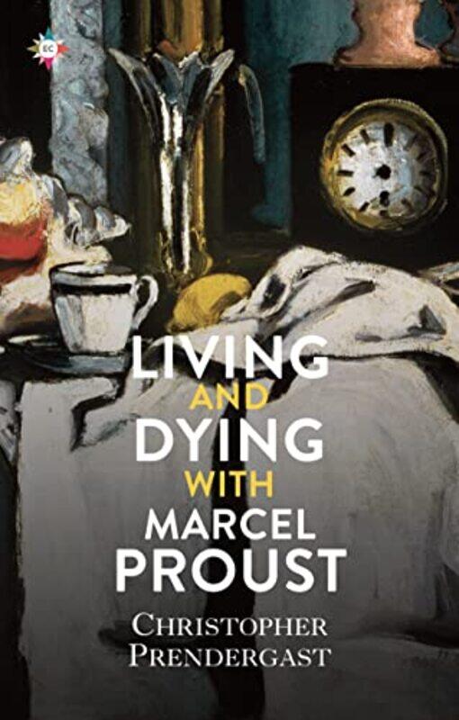 

Living and Dying with Marcel Proust by Christopher Prendergast-Hardcover