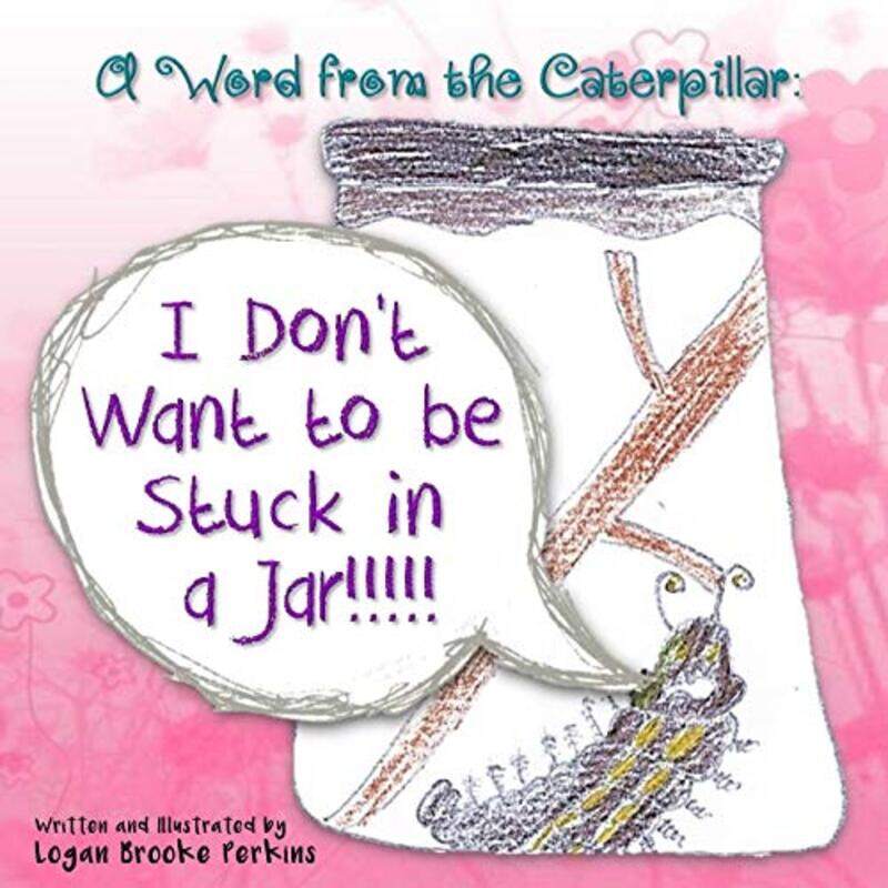 

A Word from the Caterpillar: I Dont Want to be Stuck in a Jar!!!!!,Paperback by Perkins, Logan Brooke