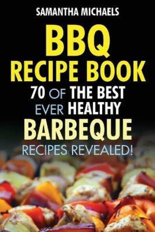 

BBQ Recipe Book: 70 of the Best Ever Healthy Barbecue Recipes...Revealed!.paperback,By :Michaels, Samantha