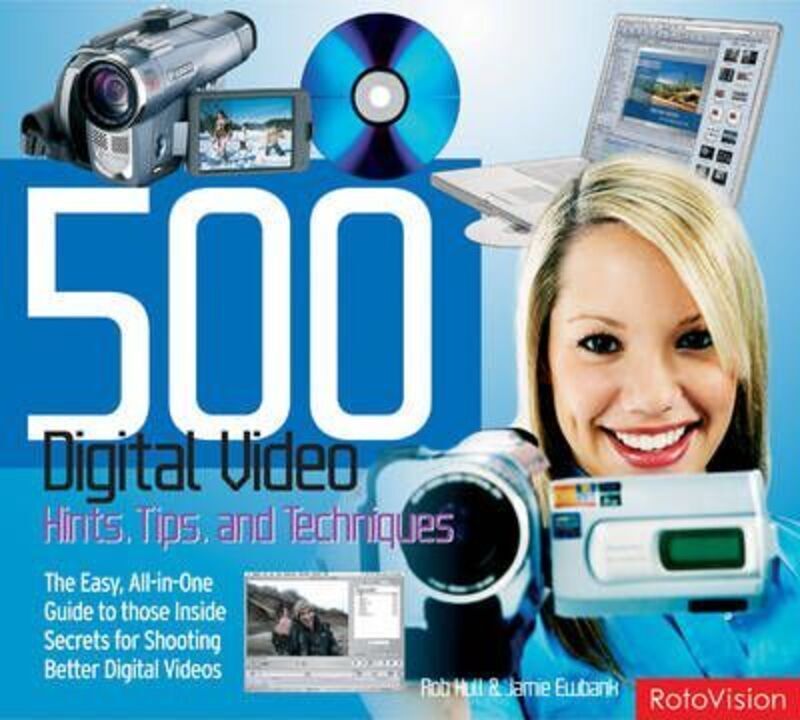 500 Digital Video Hints, Tips and Techniques: The Easy, All-in-one Guide to Those Inside Secrets for.paperback,By :Rob Hull