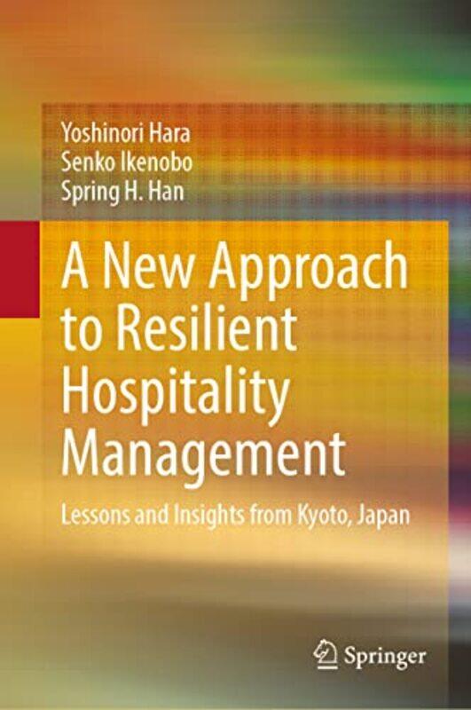 

A New Approach to Resilient Hospitality Management by Yoshinori HaraSenko IkenoboSpring H Han-Hardcover