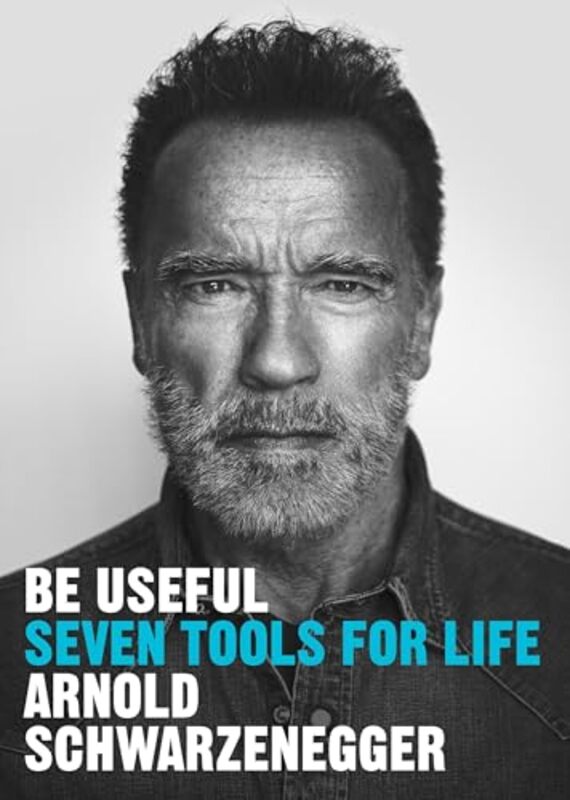 Be Useful Seven Tools For Life By Schwarzenegger, Arnold Paperback