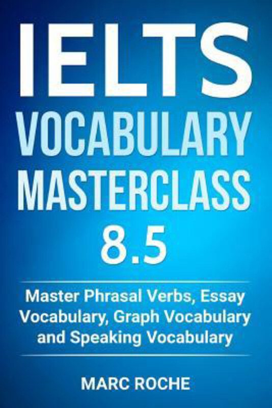 

IELTS Vocabulary Masterclass 8.5. Master Phrasal Verbs, Essay Vocabulary, Graph Vocabulary & Speaking Vocabulary, Paperback Book, By: Marc Roche