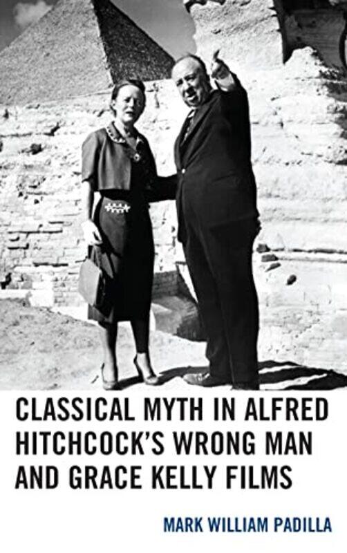 

Classical Myth in Alfred Hitchcocks Wrong Man and Grace Kelly Films by Mark William Padilla-Hardcover