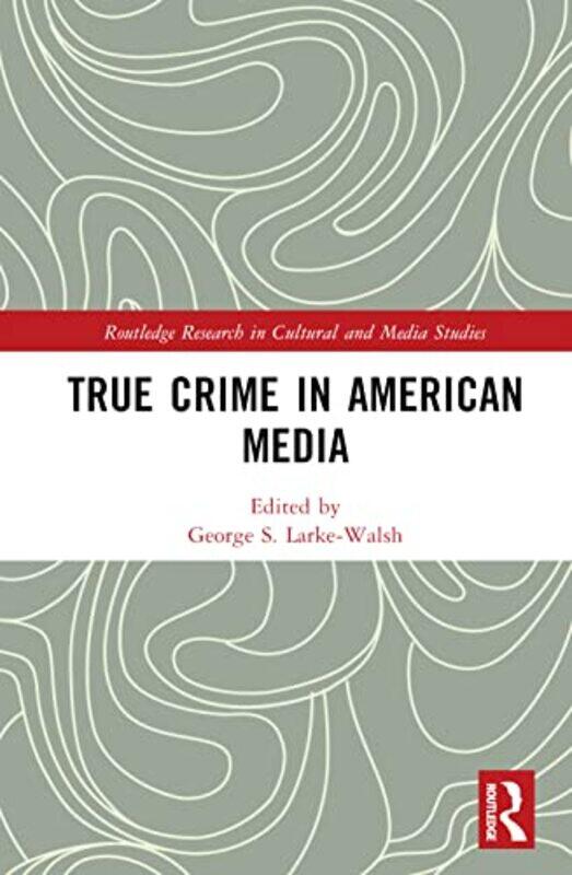 

True Crime in American Media by George S University of Sunderland, UK Larke-Walsh-Hardcover