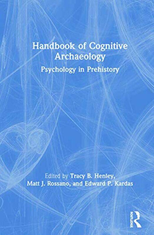 

Handbook of Cognitive Archaeology by Tracy B Texas A&M University, USA HenleyMatt J Southeastern Louisiana University, USA RossanoEdward P Southern Ar