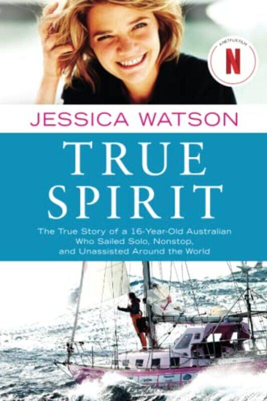 

True Spirit: The True Story of a 16YearOld Australian Who Sailed Solo, Nonstop, and Unassisted Aro Paperback by Watson, Jessica
