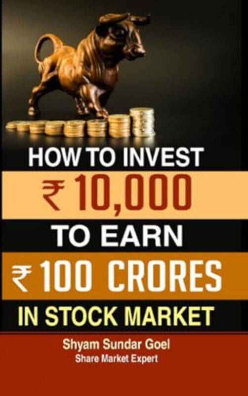 

How To Turn An Investment Of 10000 In Stock Market Into 100 Crores by Shyam Sundar Goel-Paperback