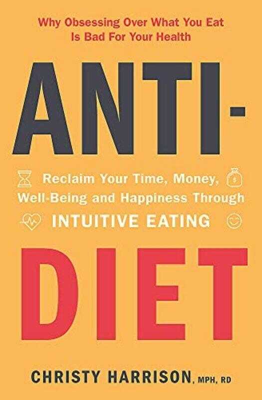 

Anti-Diet: Reclaim Your Time, Money, Well-Being and Happiness Through Intuitive Eating,Paperback by Harrison, Christy