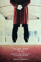 Class Acts: Service and Inequality in Luxury Hotels, Paperback Book, By: Rachel Sherman