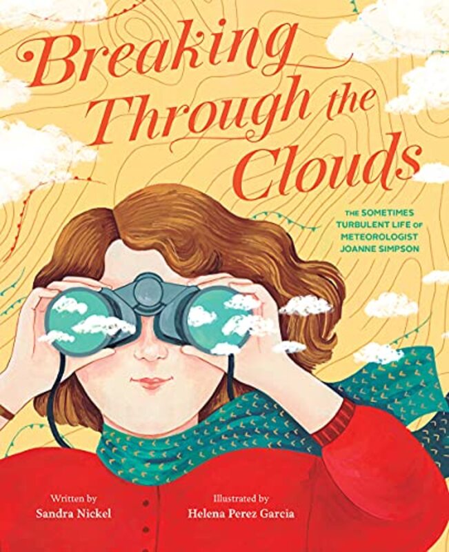 

Breaking Through the Clouds The Sometimes Turbulent Life of Meteorologist Joanne Simpson by Sandra NickelHelena Perez Garcia-Hardcover