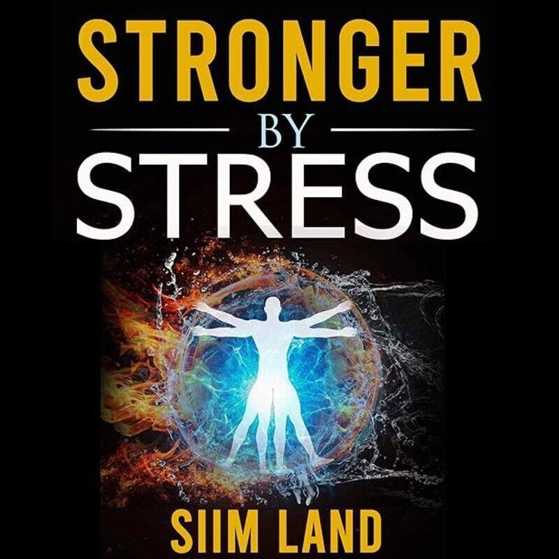 

Stronger By Stress Adapt To Beneficial Stressors To Improve Your Health And Strengthen The Body by Land Siim Paperback