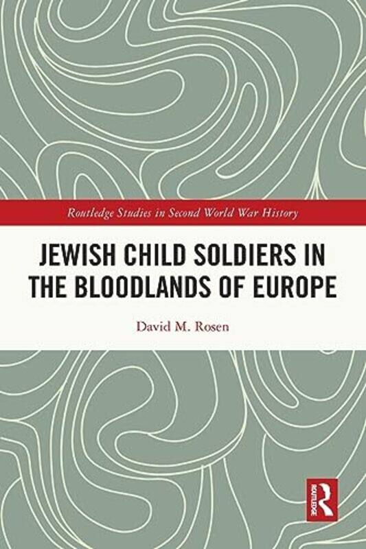 

Jewish Child Soldiers in the Bloodlands of Europe by David M Fairleigh Dickinson University, USA Rosen-Paperback