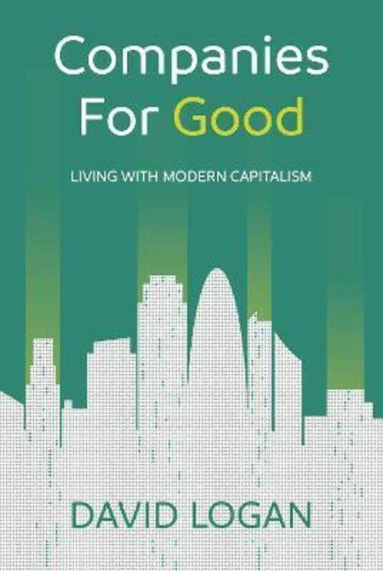 

Companies For Good: Living with modern capitalism.paperback,By :Logan, David