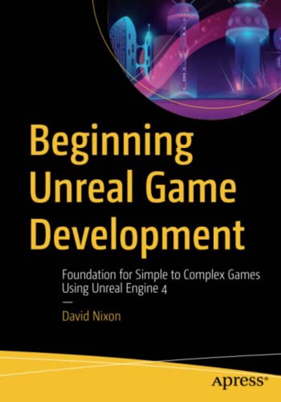Beginning Unreal Game Development: Foundation For Simple To Complex Games Using Unreal Engine 4 By Nixon, David Paperback
