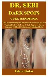 Dr. Sebi Dark Spots Cure Handbook: The Owners Healing and Nutritional Guide For Cure and Treating Da.paperback,By :Daku, Eden