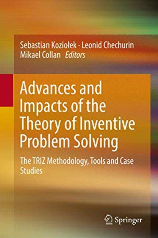 

Advances and Impacts of the Theory of Inventive Problem Solving by Sebastian KoziolekLeonid ChechurinMikael Collan-Hardcover