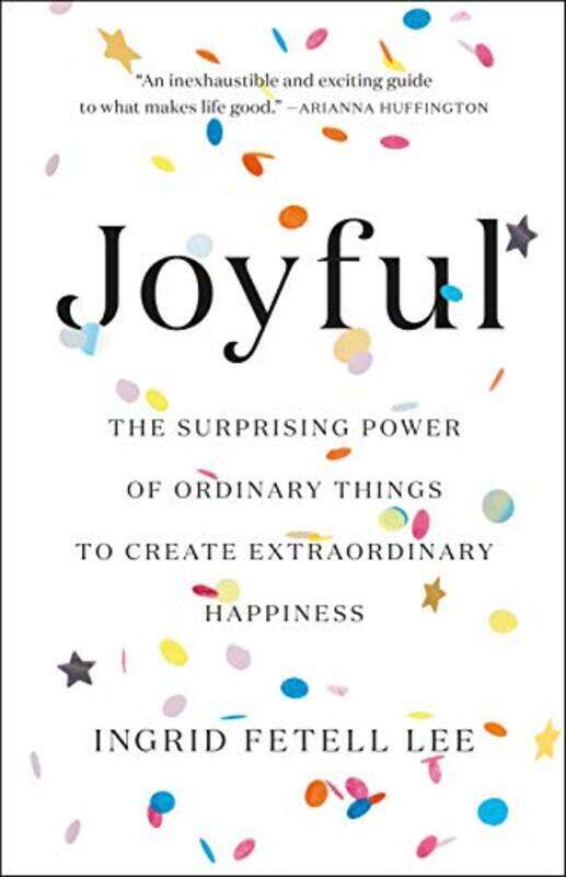 

Joyful The Surprising Power Of Ordinary Things To Create Extraordinary Happiness By Fetell Lee, Ingrid Hardcover