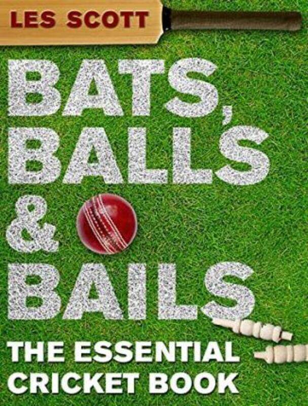 

Bats, Balls and Bails: The Essential Cricket Book.Hardcover,By :Les Scott