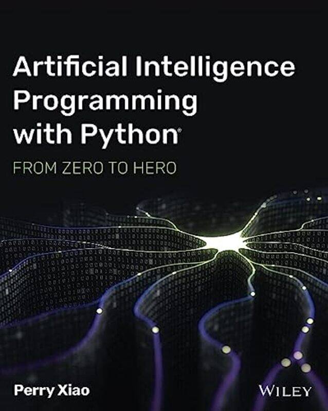 

Artificial Intelligence Programming with Python: From Zero to Hero,Paperback,by:P Xiao