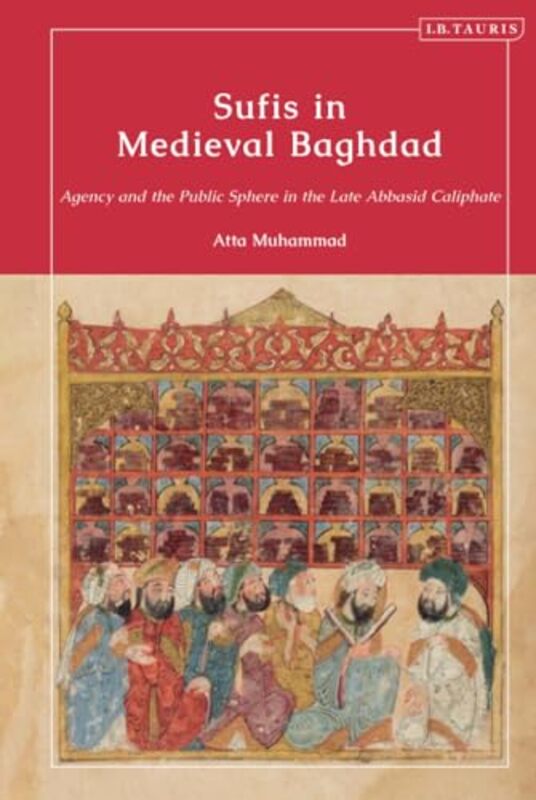 Sufis in Medieval Baghdad by Atta Talim-ul-Islam College, Pakistan Muhammad-Hardcover