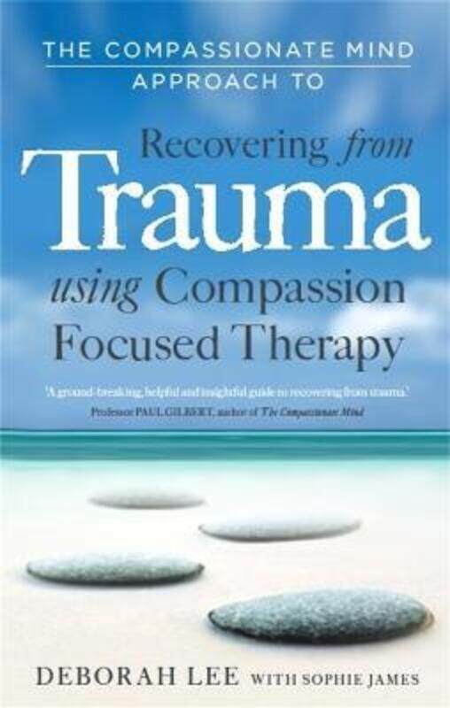 

The Compassionate Mind Approach to Recovering from Trauma: Using Compassion Focused Therapy,Paperback,ByLee, Deborah - James, Sophie