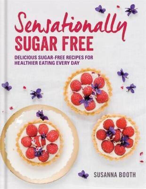 

Sensationally Sugar Free: Delicious sugar-free recipes for healthier eating every day.Hardcover,By :Susanna Booth