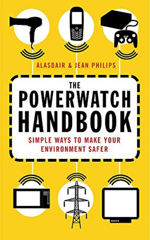 The Powerwatch Handbook: Simple Ways to Make You and Your Family Safer, Paperback, By: Alasdair Philips