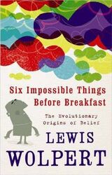 Six Impossible Things Before Breakfast: The Evolutionary Origins of Belief,Hardcover,ByLewis Wolpert
