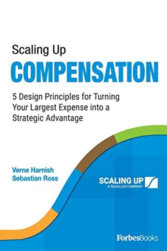 

Scaling Up Compensation 5 Design Principles For Turning Your Largest Expense Into A Strategic Advan by Verne Harnish - Sebastian Ross Paperback
