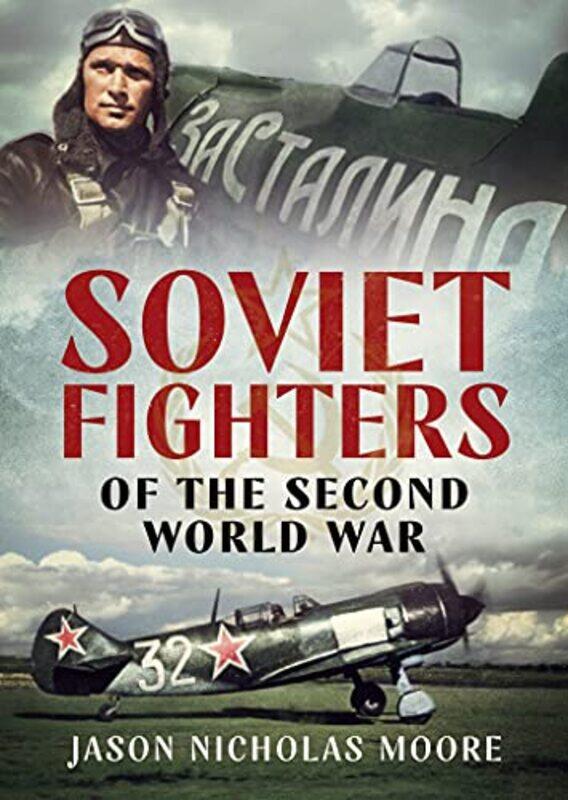 

Soviet Fighters of the Second World War by Jason Nicholas Moore-Hardcover