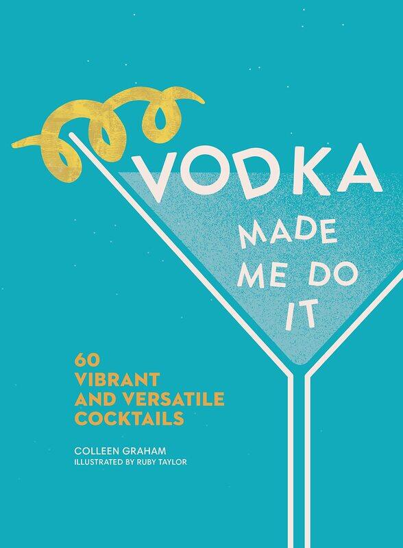 Vodka Made Me Do It: 60 Vibrant and Versatile Cocktails