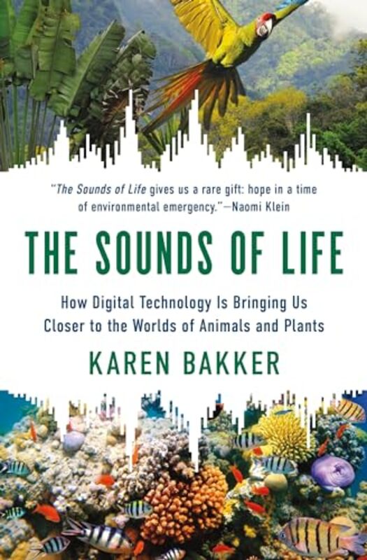 The Sounds Of Life How Digital Technology Is Bringing Us Closer To The Worlds Of Animals And Plants by Bakker, Karen..Paperback