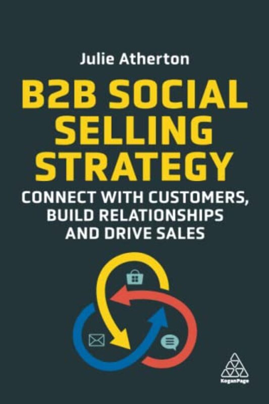 B2B Social Selling Strategy Connect With Customers Build Relationships And Drive Sales By Atherton Julie Paperback