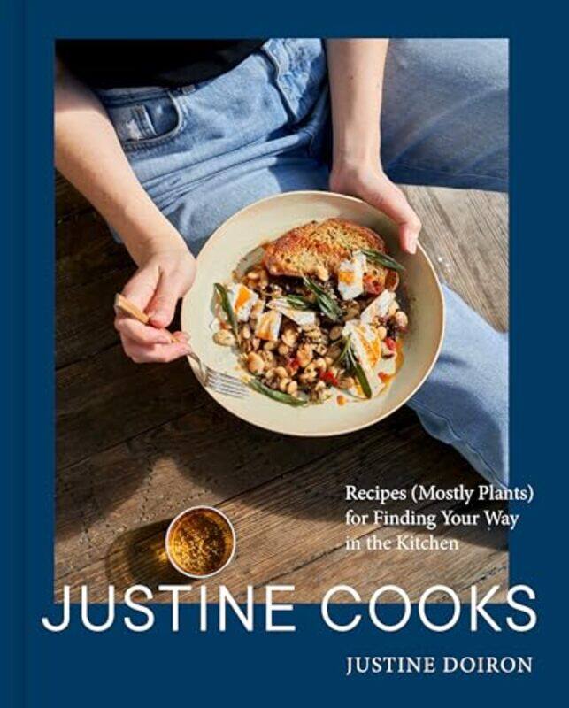 

Justine Cooks A Cookbook Recipes Mostly Plants For Finding Your Way In The Kitchen By Doiron, Justine Hardcover