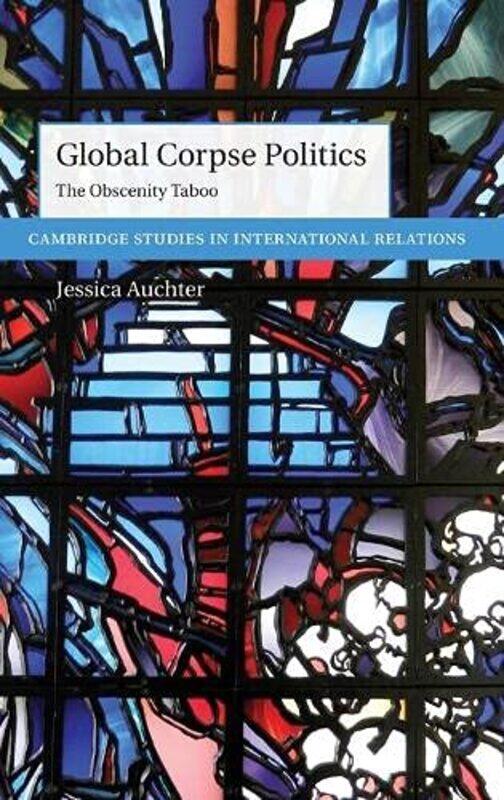 Global Corpse Politics by Jessica University of Tennessee, Chattanooga Auchter-Hardcover