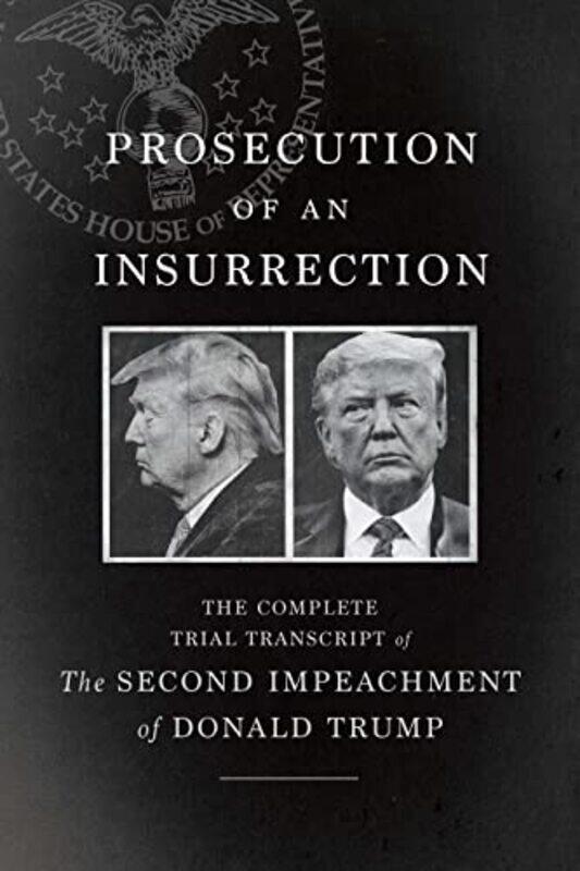 

Prosecution of an Insurrection by The House Impeachment Managers and the House Defense-Paperback