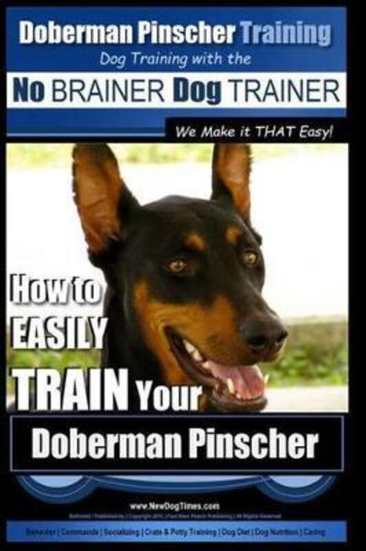 Doberman Pinscher Training - Dog Training with the No Brainer Dog Trainer We Make It That Easy!,Paperback, By:Paul Allen Pearce