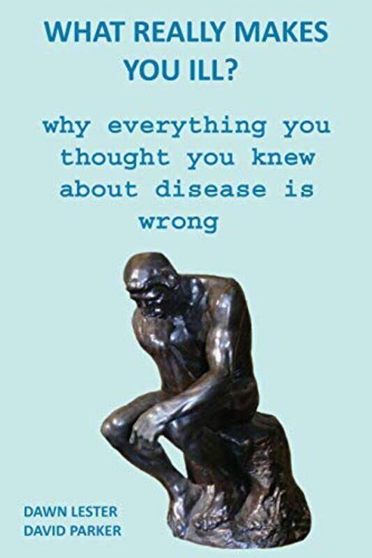 

What Really Makes You Ill: Why Everything You Thought You Knew About Disease Is Wrong , Paperback by David Parker