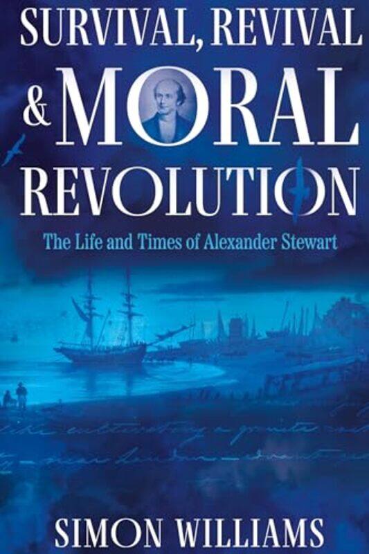 

Survival Revival and Moral Revolution the Life and Times of Alexander Stewart by Simon Williams-Hardcover