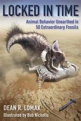 Locked in Time: Animal Behavior Unearthed in 50 Extraordinary Fossils.Hardcover,By :Lomax, Dean R. - Nicholls, Robert