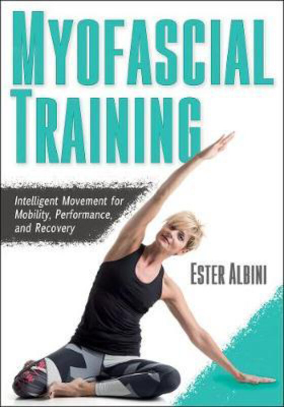 

Myofascial Training: Intelligent Movement for Mobility, Performance, and Recovery, Paperback Book, By: Ester Albini