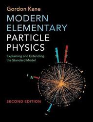 Modern Elementary Particle Physics: Explaining and Extending the Standard Model,Hardcover, By:Gordon Kane (University of Michigan, Ann Arbor)
