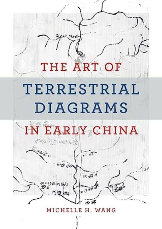 

The Art of Terrestrial Diagrams in Early China by Michelle H Wang-Hardcover