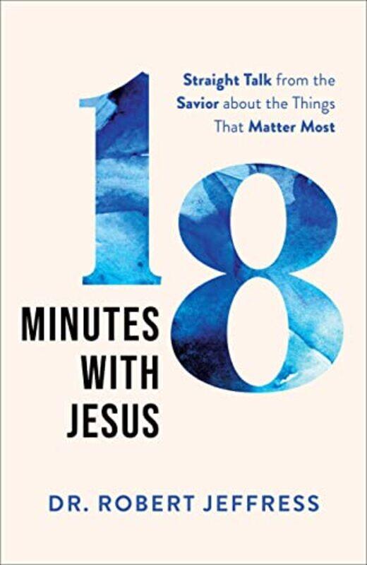 

18 Minutes with Jesus Straight Talk from the Savior about the Things That Matter Most by Dr Robert Jeffress-Hardcover