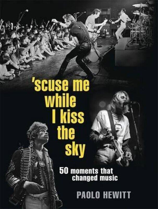 

Scuse Me While I Kiss the Sky: 50 Moments That Changed Music, Hardcover Book, By: Paolo Hewitt