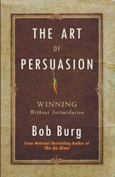 Art Of Persuasion Winning Without Intimidation By Burg Bob - Paperback