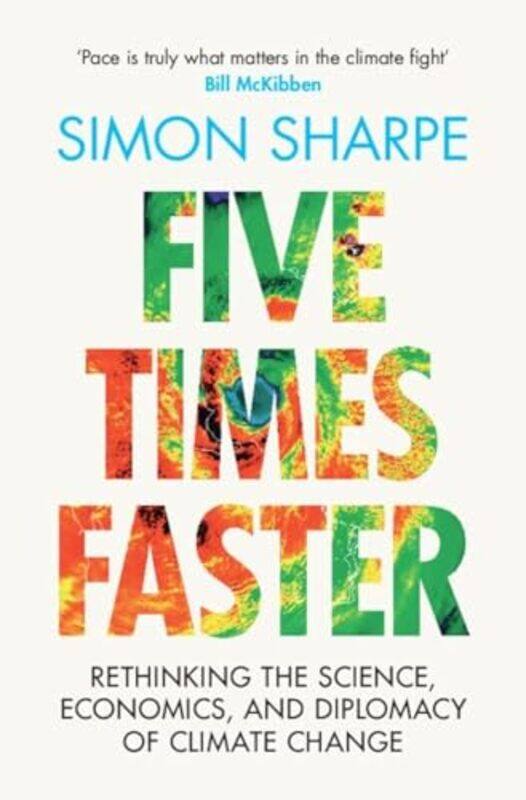 

Five Times Faster Rethinking The Science Economics And Diplomacy Of Climate Change by Sharpe, Simon (World Resources Institute, London) Hardcover