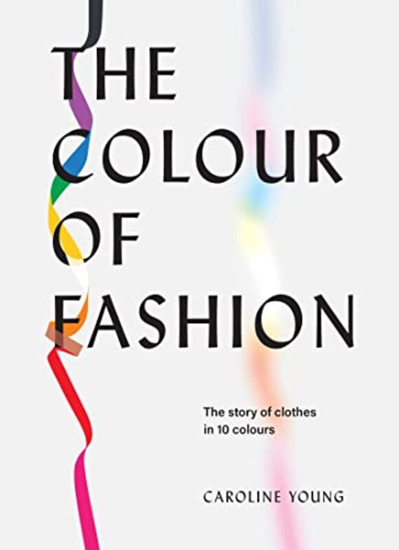 The Colour of Fashion: The story of clothes in 10 colours , Hardcover by Young, Caroline